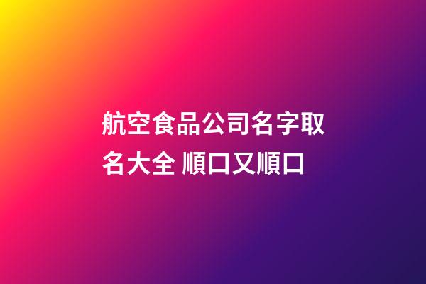 航空食品公司名字取名大全 順口又順口-第1張-公司起名-玄機派